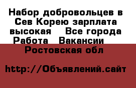 Набор добровольцев в Сев.Корею.зарплата высокая. - Все города Работа » Вакансии   . Ростовская обл.